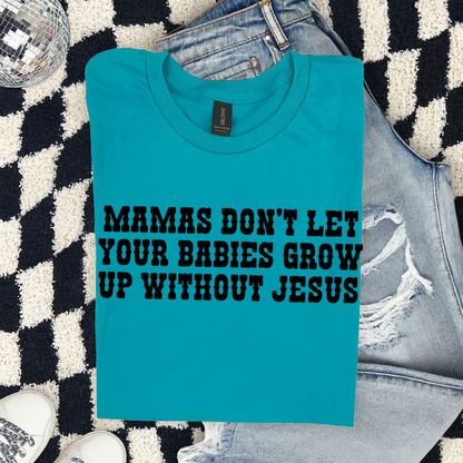Mamas Don't Let Your Babies Grow Up Without Jesus Graphic T-Shirt